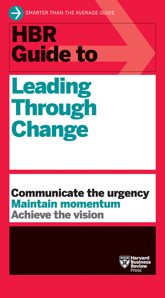 Hbr Guide To Leading Through Change Harvard Business Review