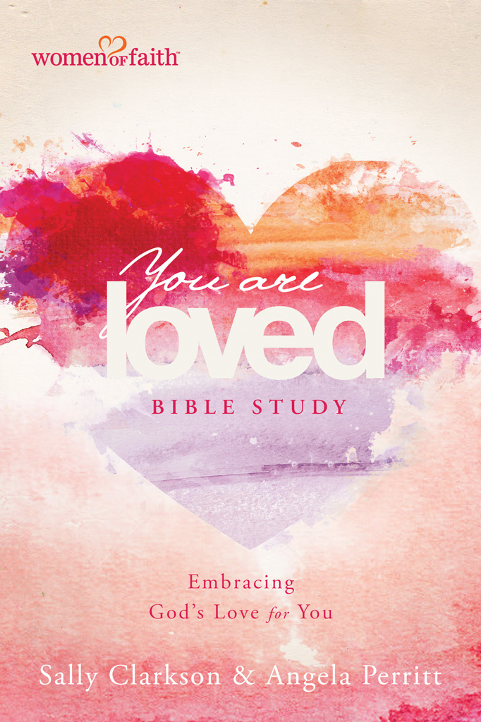 You Are Loved Bible Study Sally Clarksonangela Perritt Angela Perritt