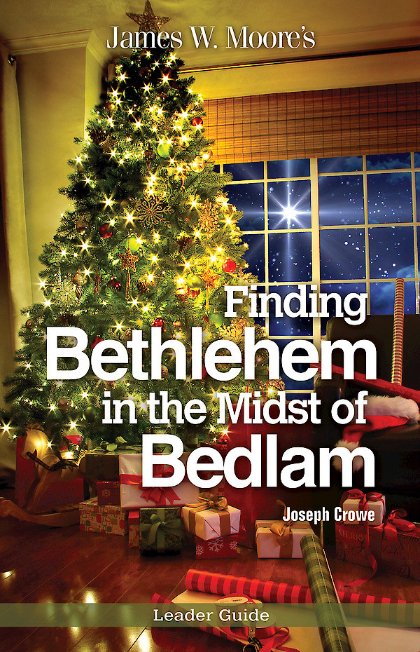 Finding Bethlehem In The Midst Of Bedlam Leader Guide James W Moorejoseph Crowe