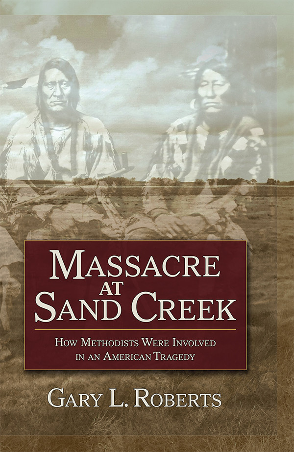 Massacre At Sand Creek How Methodists Were Involved In An American Tragedy Roberts