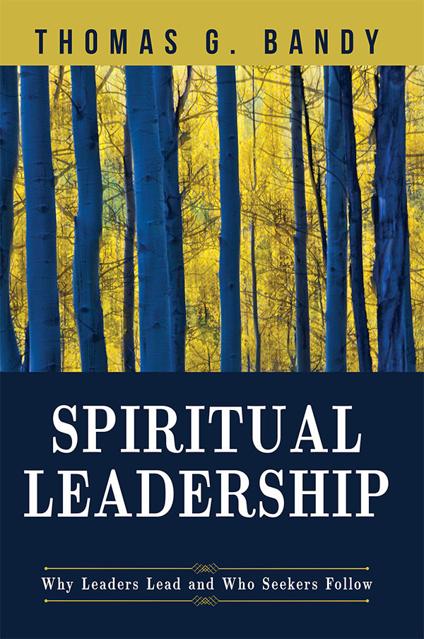 Spiritual Leadership Why Leaders Lead And Who Seekers Follow Bandy