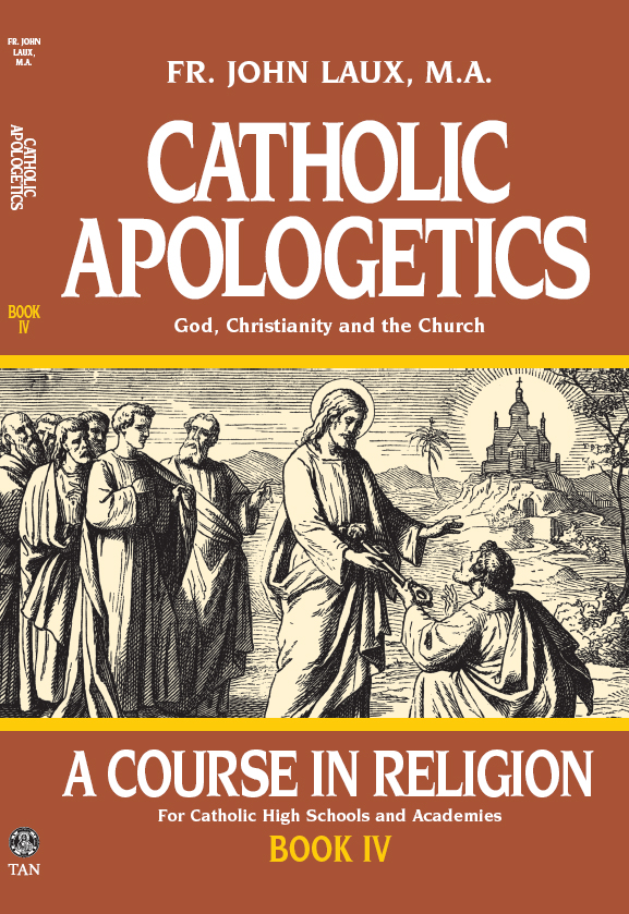 Catholic Apologetics God Christianity And The Church Rev Fr John Laux Ma