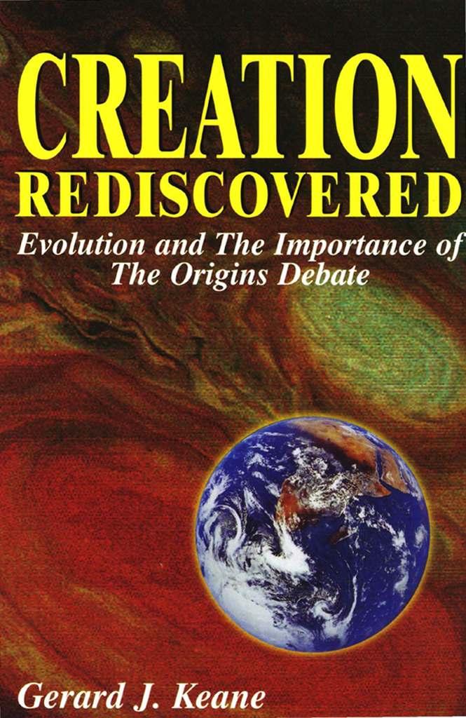 Creation Rediscovered Evolution And The Importance Of The Origins Debate Gerard J Keane