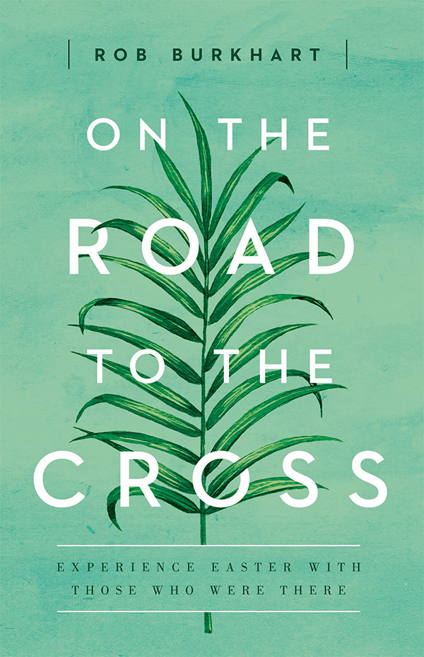 On The Road To The Cross Experience Easter With Those Who Were There Burkhart