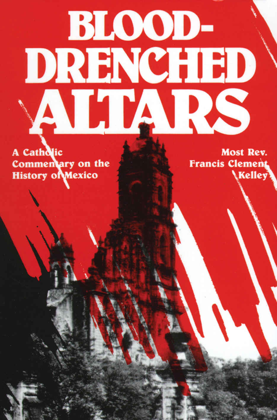 Blooddrenched Altars A Catholic Commentary On The History Of Mexico Francis Kelly