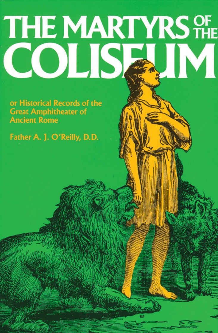 The Martyrs Of The Coliseum Or Historical Records Of The Great Amphitheater Of Ancient Rome A J Oreilly