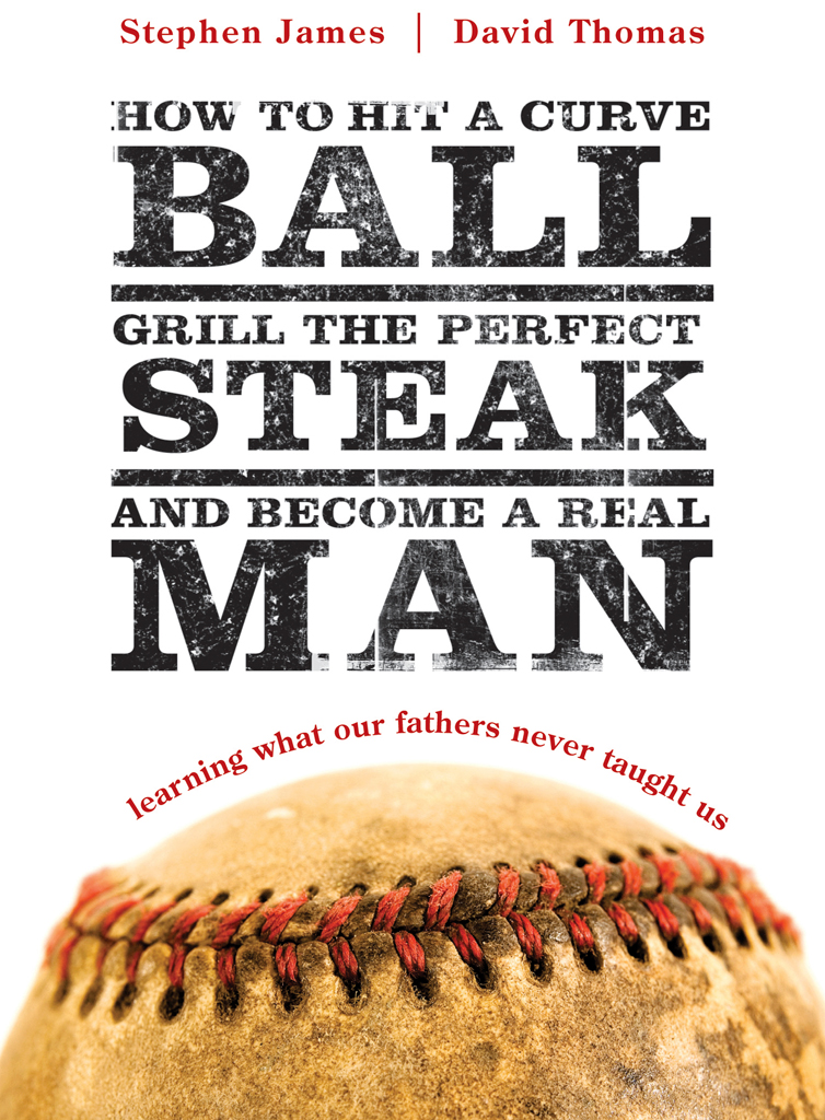 How To Hit A Curveball Grill The Perfect Steak And Become A Real Man Stephen Jamesdavid Thomas David Thomas