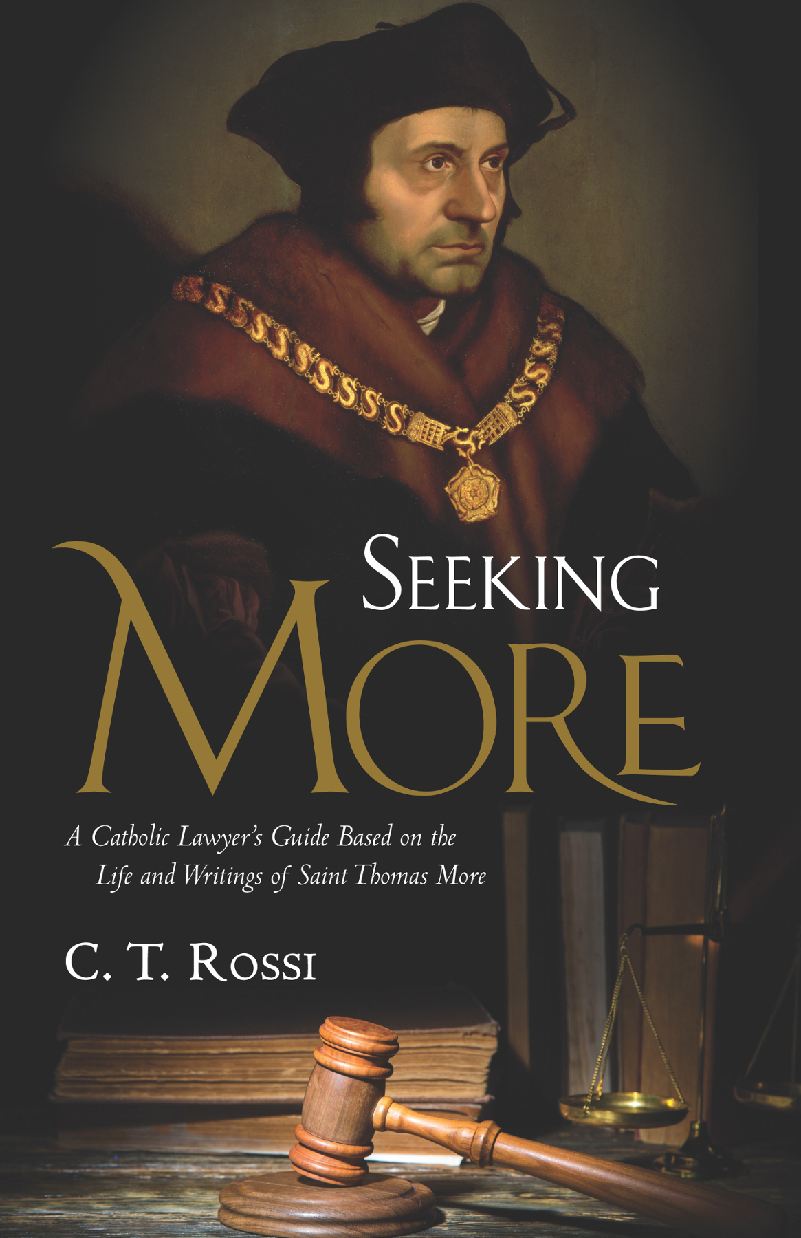 Seeking More A Catholic Lawyers Guide Based On The Life And Writings Of Saint Thomas More C T Rossi