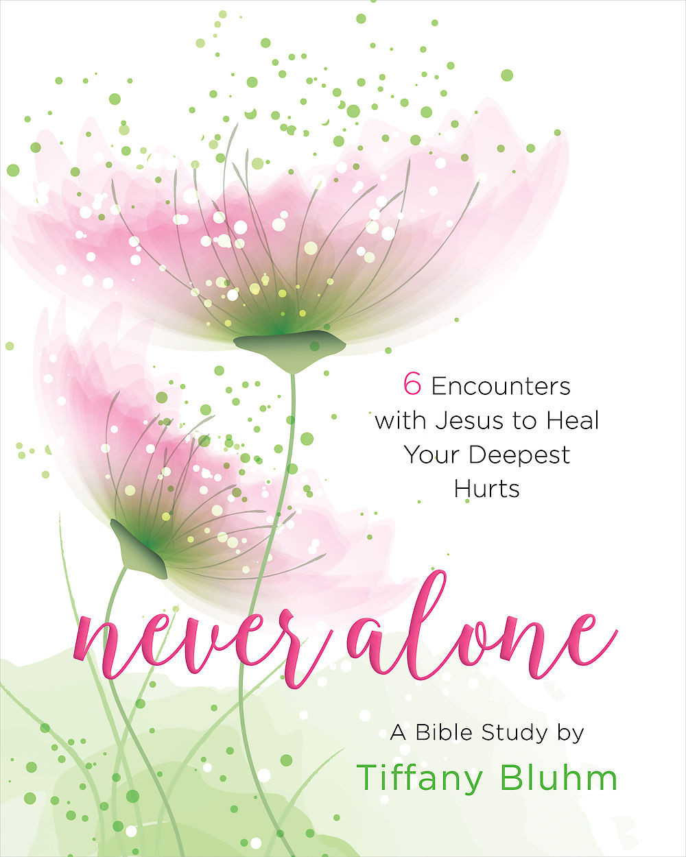 Never Alone Womens Bible Study Participant Workbook 6 Encounters With Jesus To Heal Your Deepest Hurts Bluhm