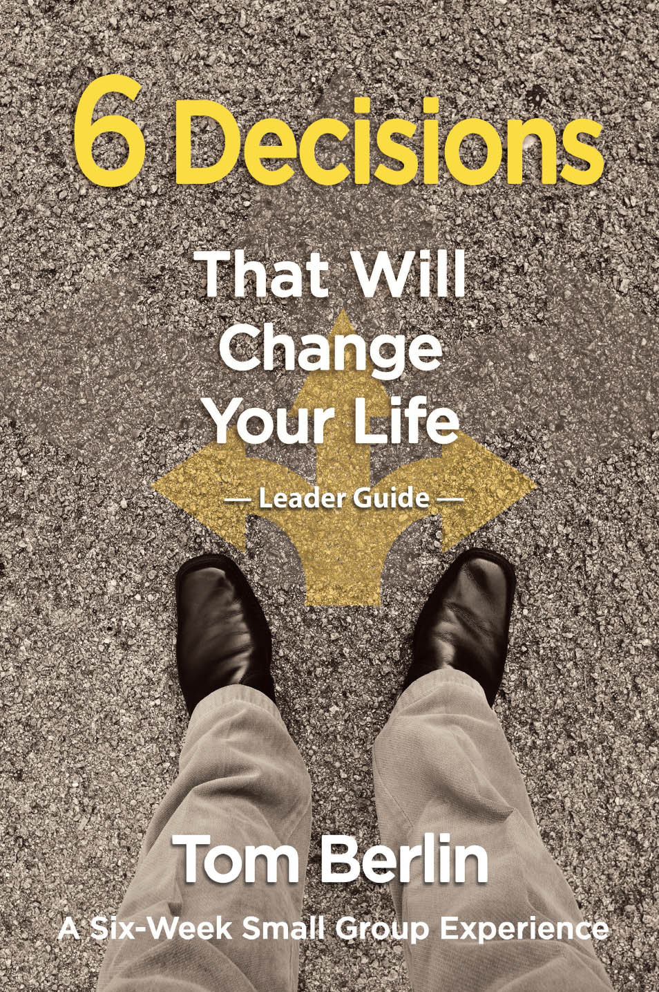 6 Decisions That Will Change Your Life Leader Guide Tom Berlin