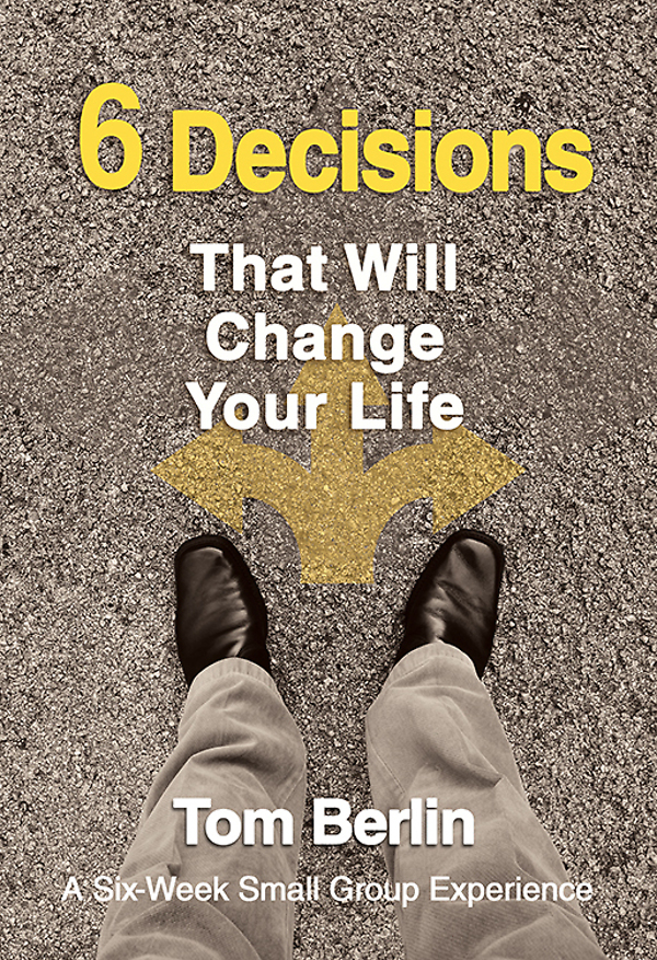 6 Decisions That Will Change Your Life Participant Workbook Tom Berlin Justin Lucas