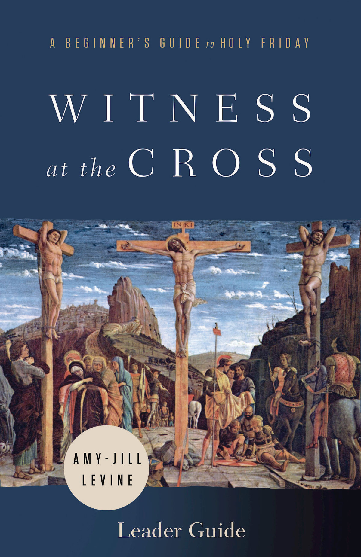 Witness At The Cross Leader Guide A Beginners Guide To Holy Friday Levine