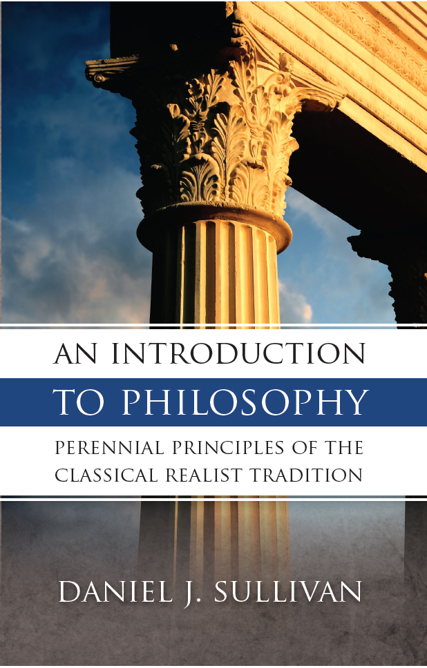 An Introduction To Philosophy Perennial Principles Of The Classical Tradition Daniel J Sullivan