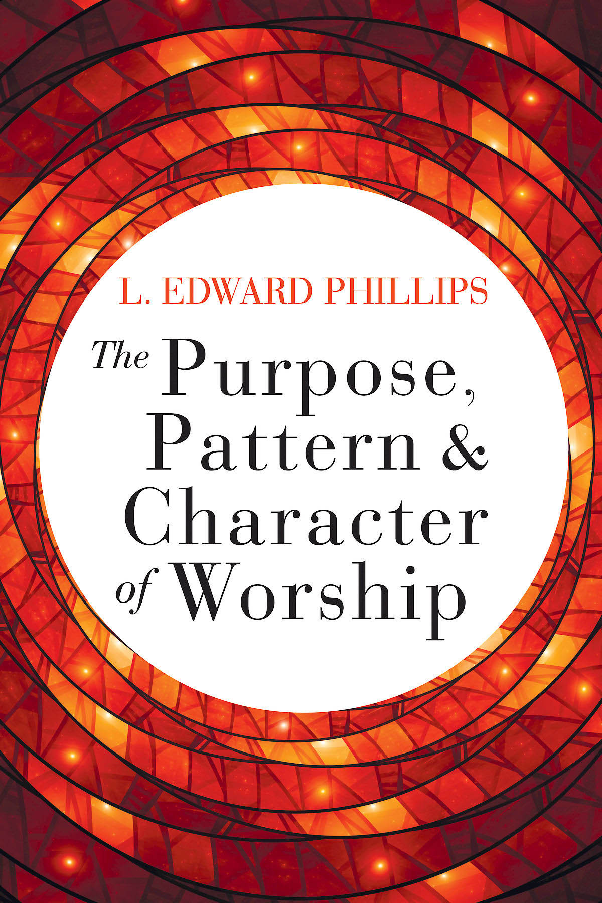 The Purpose Pattern And Character Of Worship Phillips L Edward