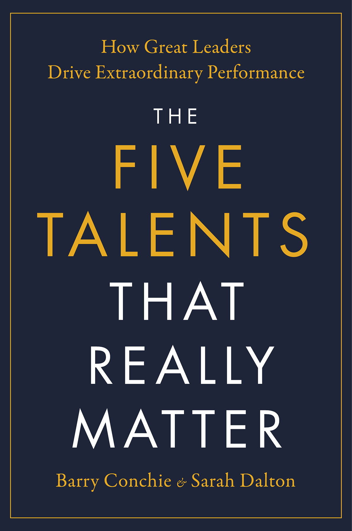The Five Talents That Really Matter How Great Leaders Drive Extraordinary Performance Barry Conchie