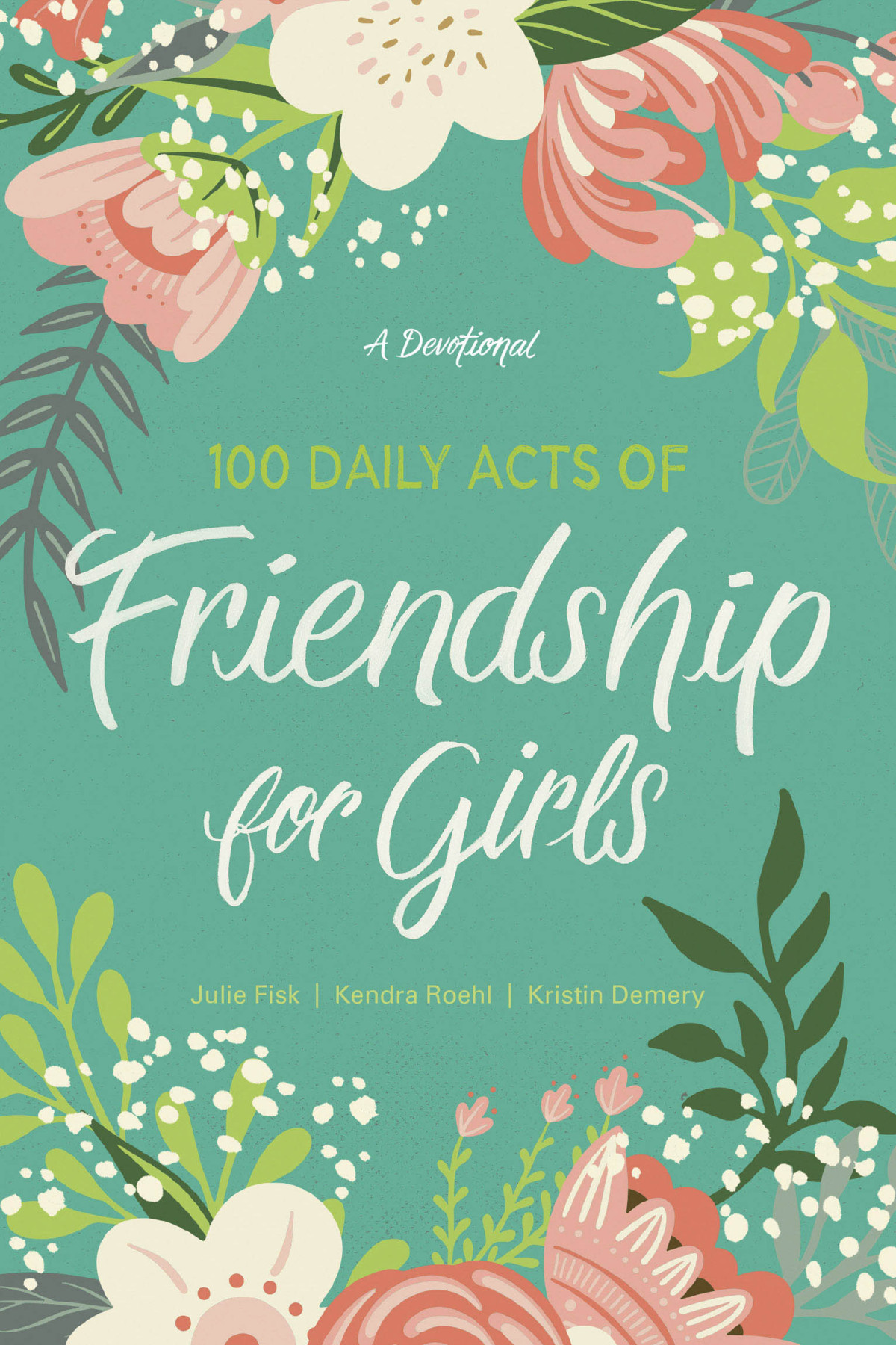 100 Daily Acts Of Friendship For Girls Kendra Roehljulie Fiskkristin Demery Julie Fisk Kristin Demery