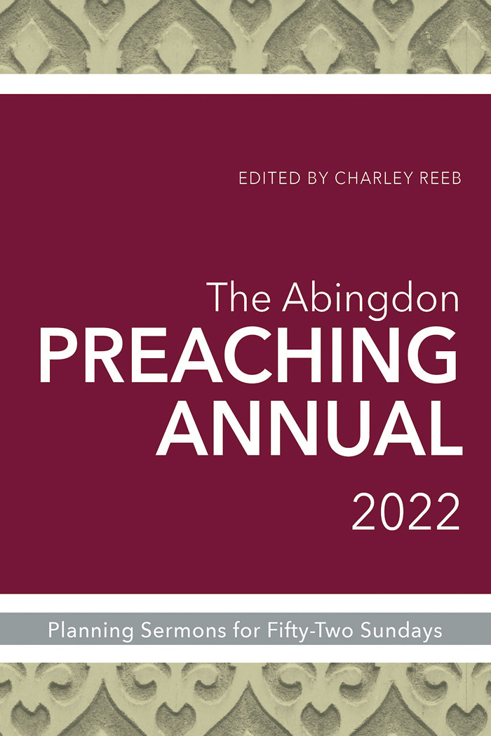 The Abingdon Preaching Annual 2022 Planning Sermons And Services For Fiftytwo Sundays Unknown
