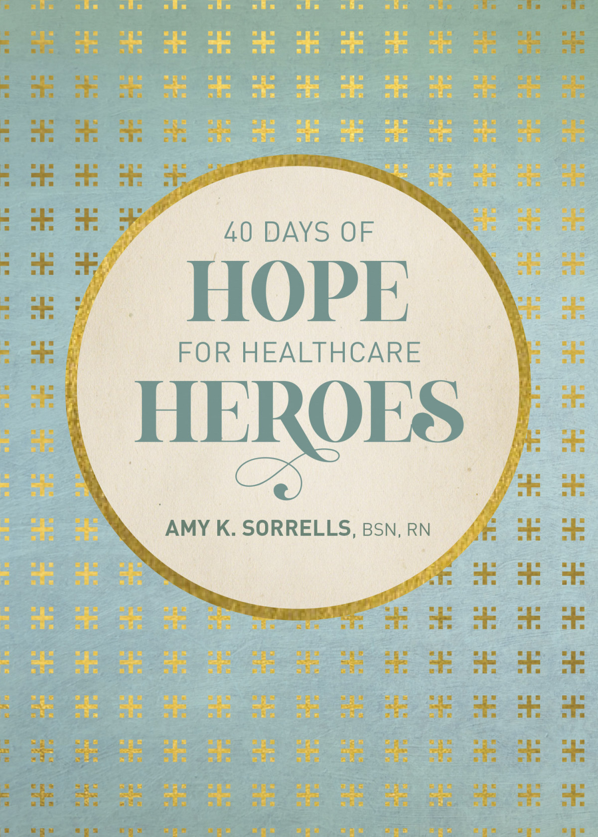 40 Days Of Hope For Healthcare Heroes Amy K Sorrells Bsn Rn