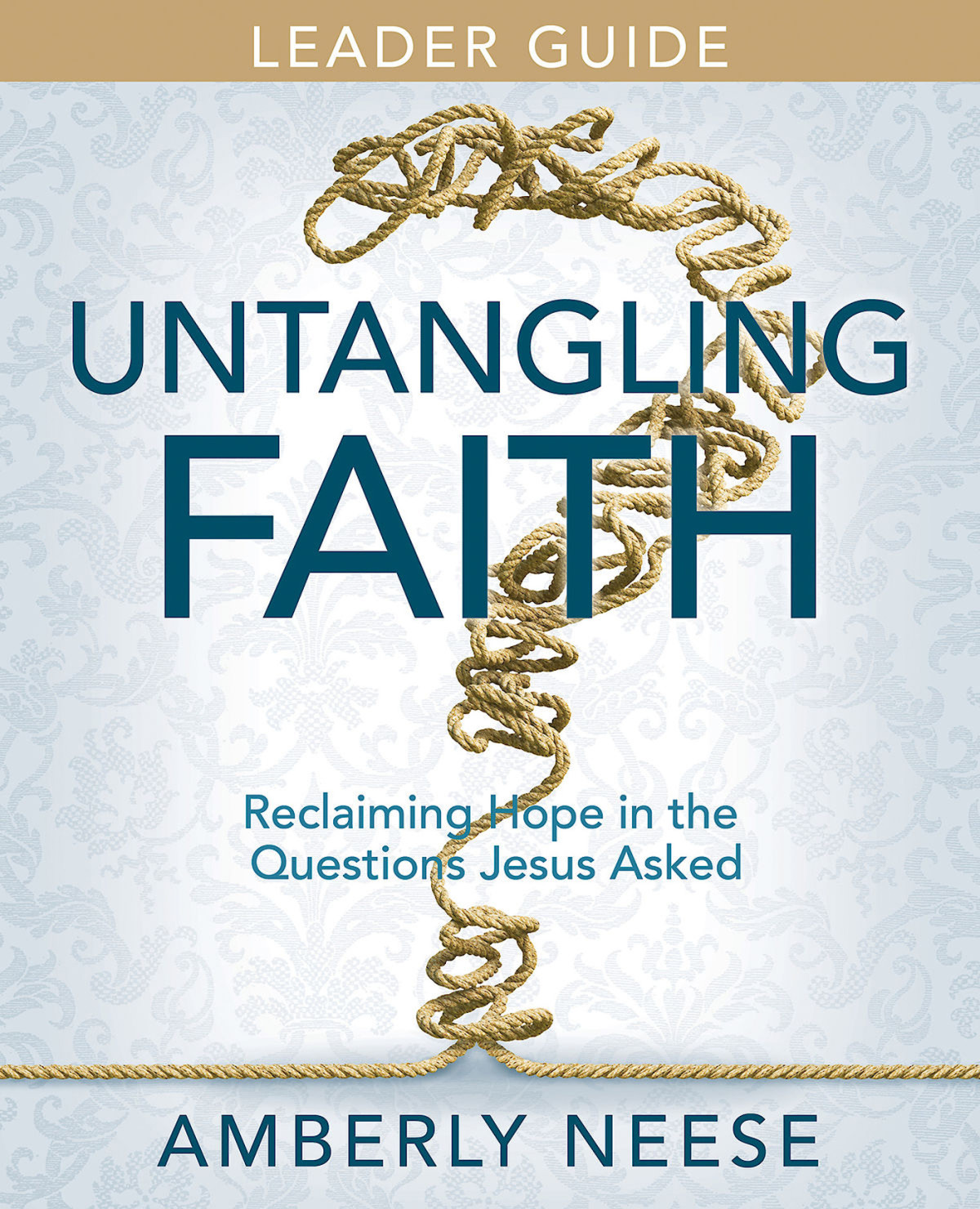 Untangling Faith Womens Bible Study Leader Guide Reclaiming Hope In The Questions Jesus Asked Neese