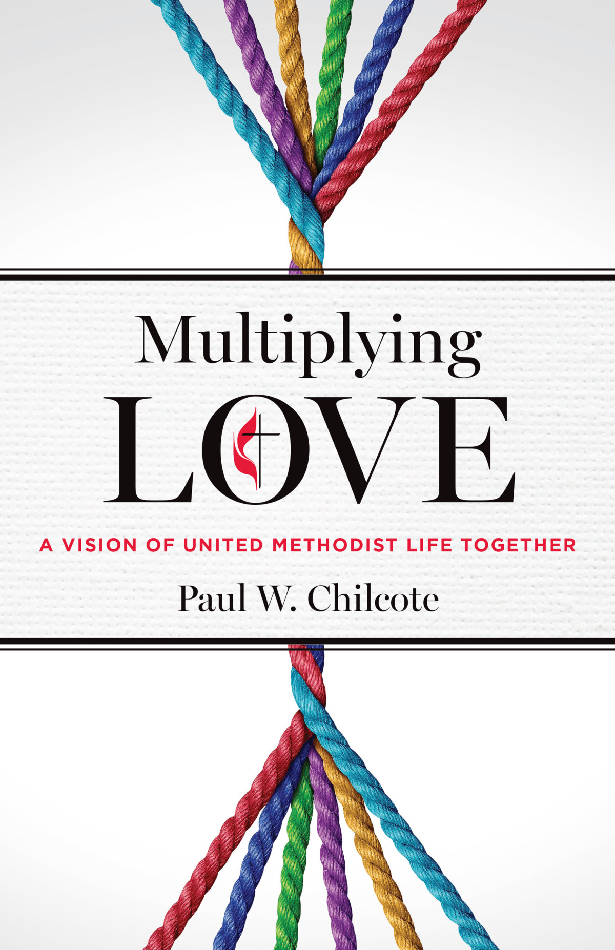 Multiplying Love A Vision Of United Methodist Life Together Chilcote