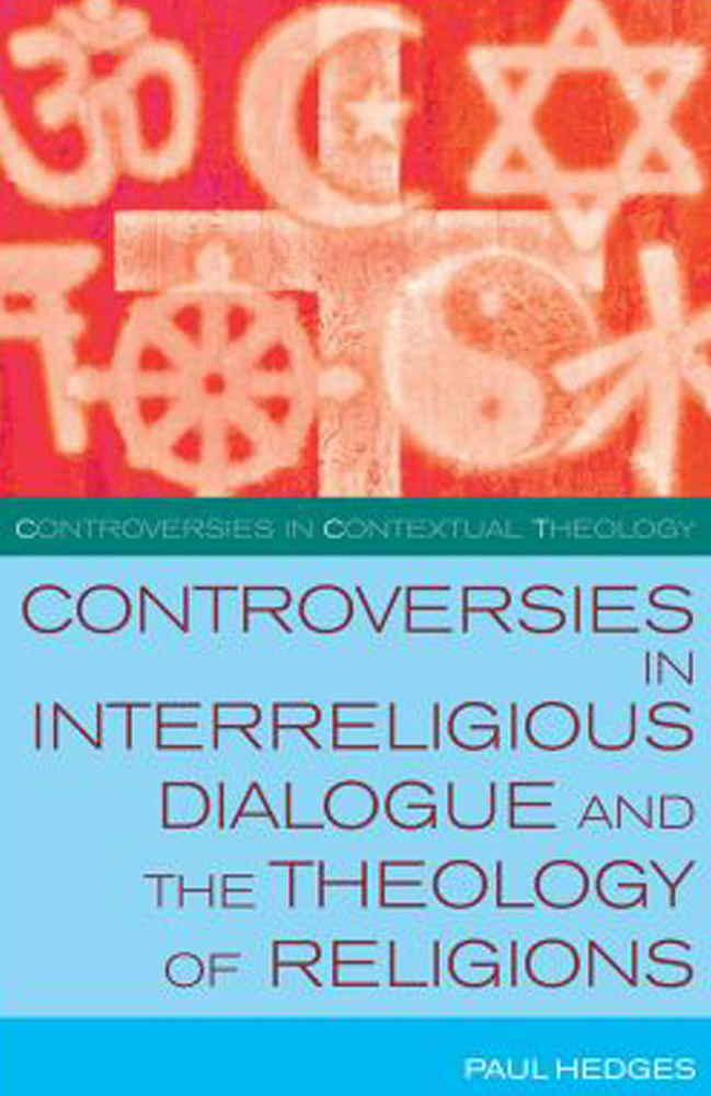 Controversies In Interreligious Dialogue And The Theology Of Religions Paul Hedges