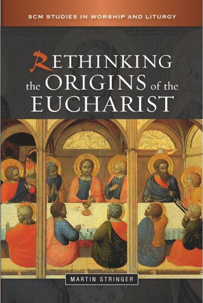 Rethinking The Origins Of The Eucharist Martin D Stringer