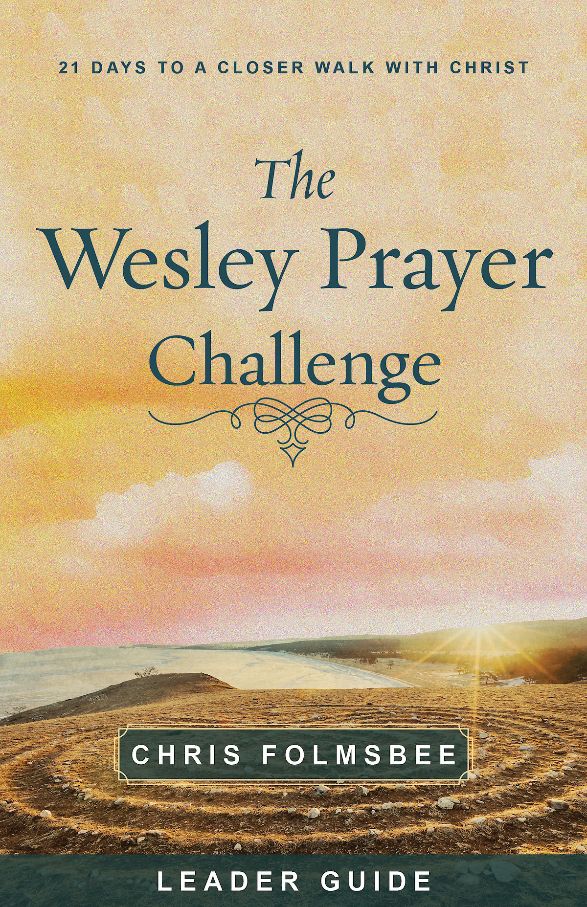 The Wesley Prayer Challenge Leader Guide 21 Days To A Closer Walk With Christ Folmsbee