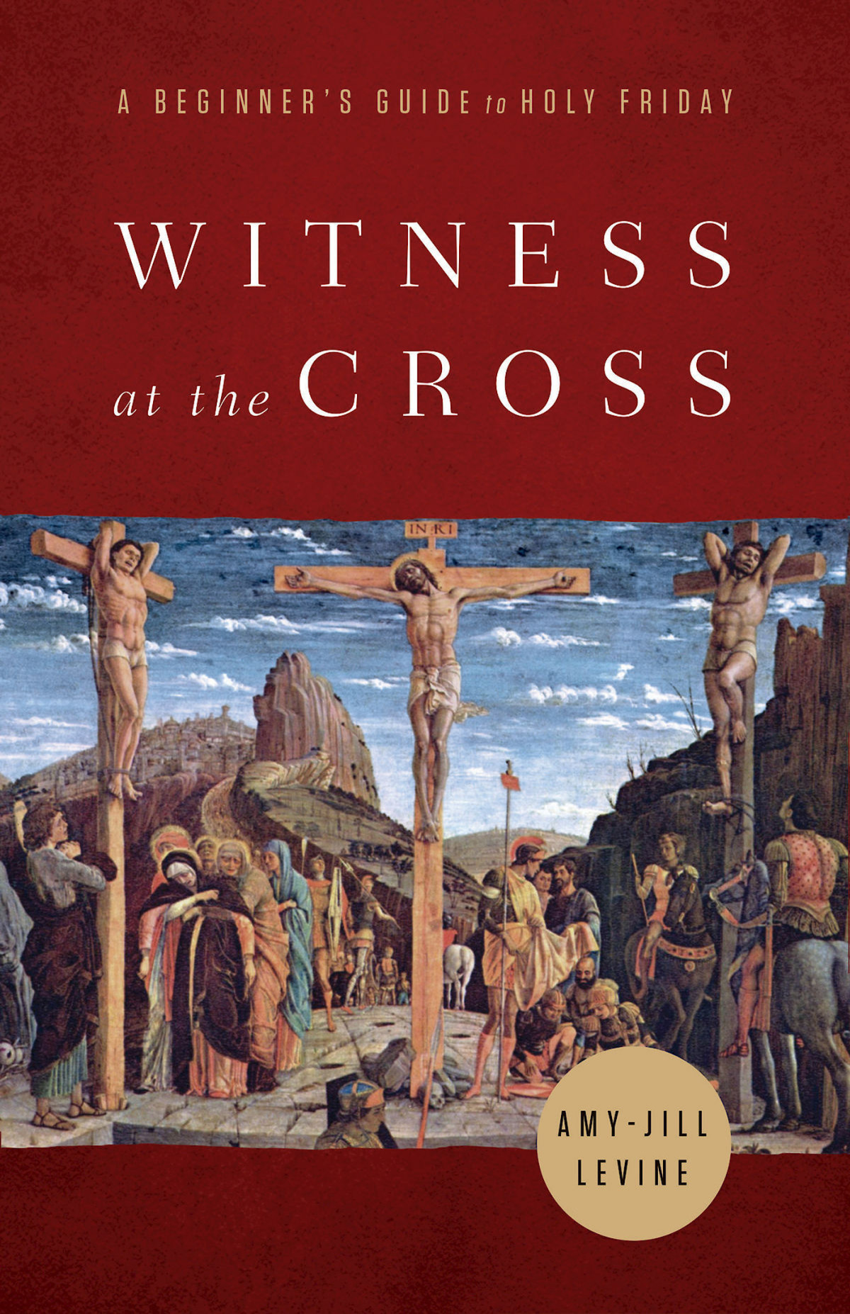 Witness At The Cross A Beginners Guide To Holy Friday Levine