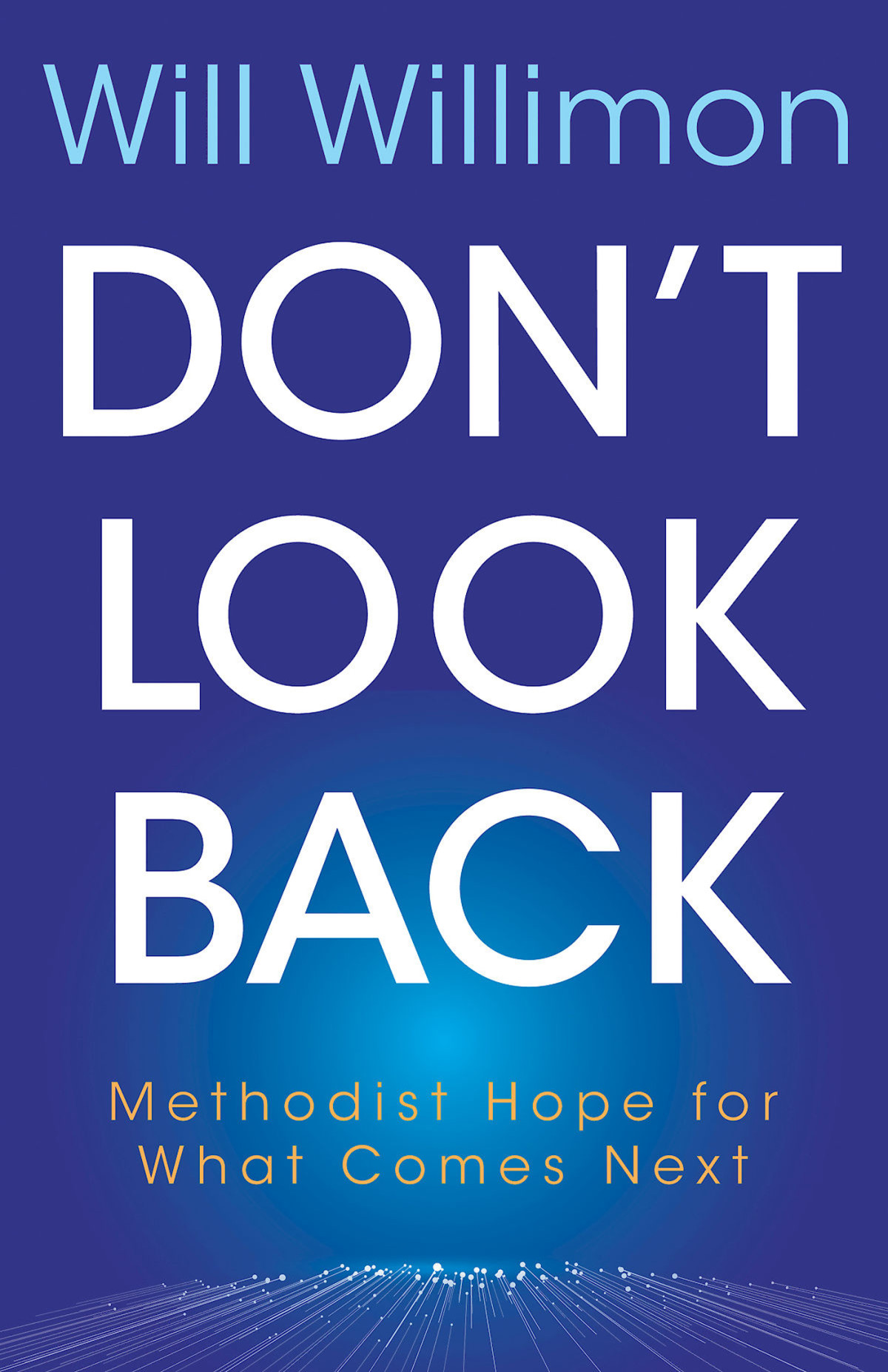 Dont Look Back Methodist Hope For What Comes Next Willimon