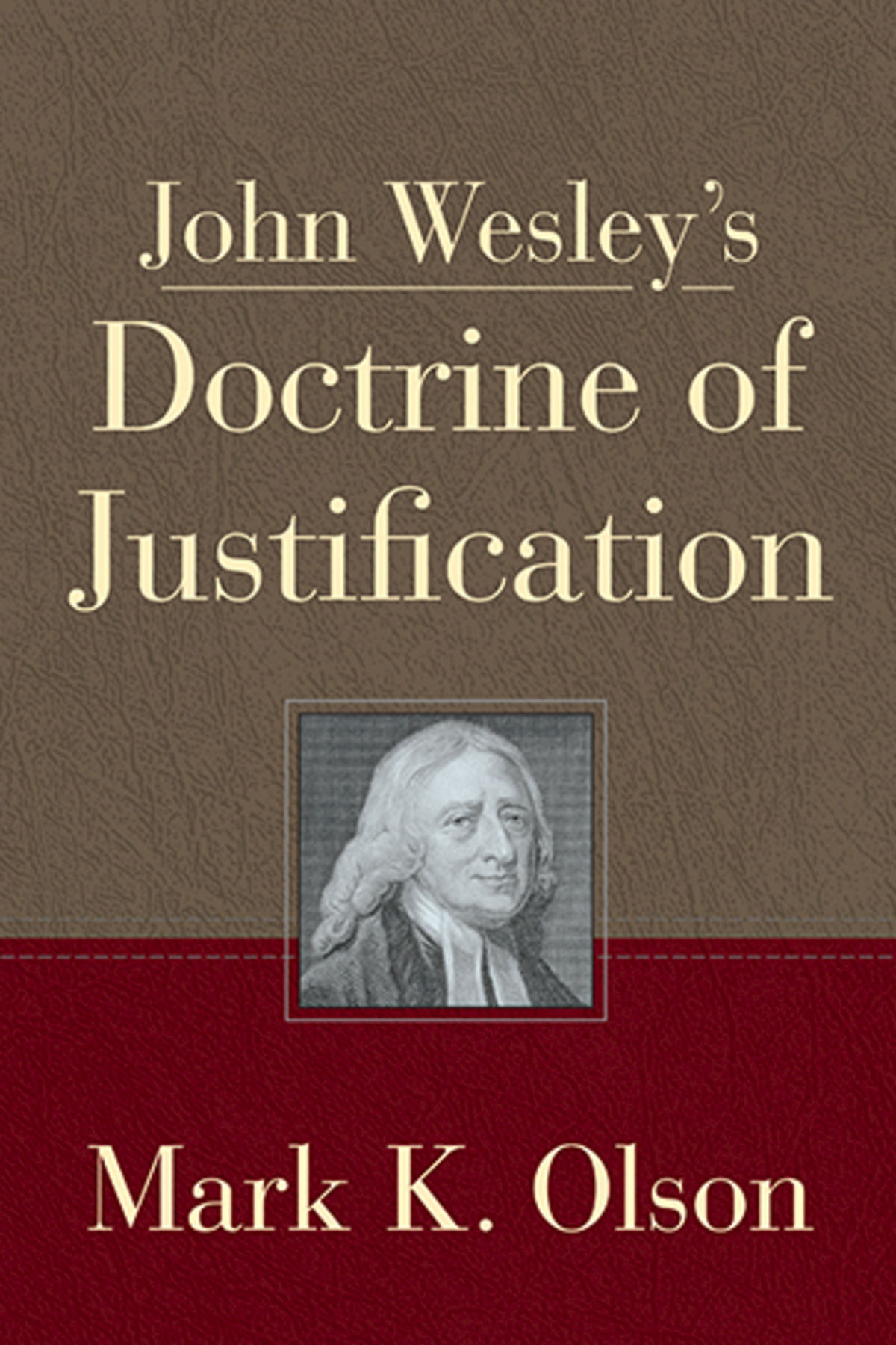 John Wesleys Doctrine Of Justification Olson Mark K