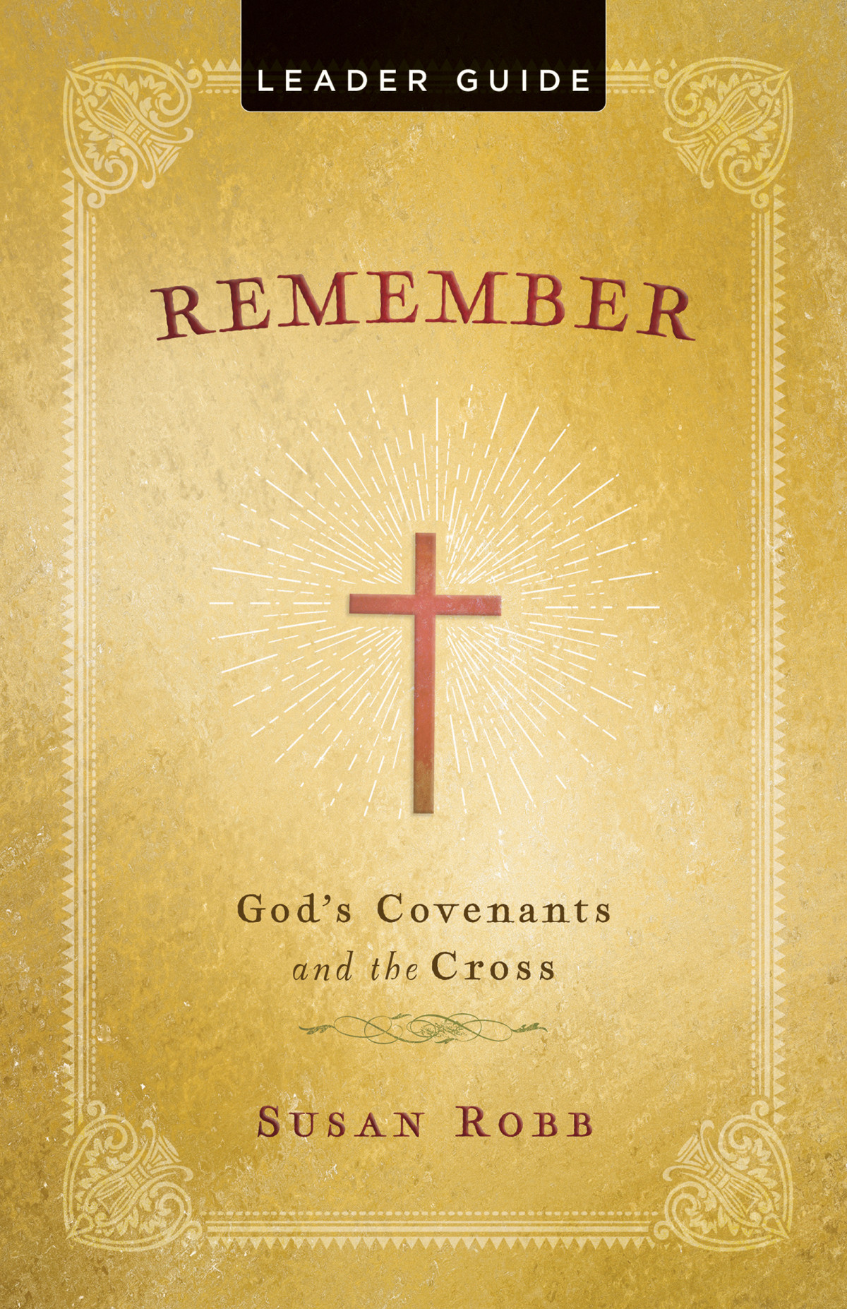 Remember Leader Guide Gods Covenants And The Cross Robb Susan