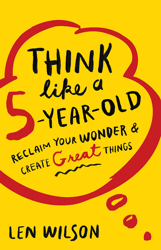 Think Like A 5 Year Old Len Wilson