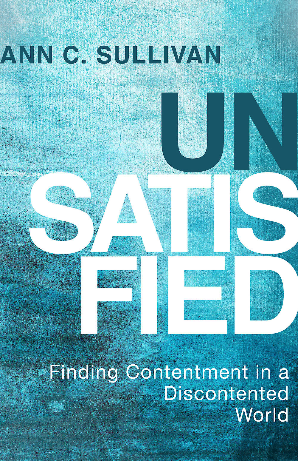 Unsatisfied Finding Contentment In A Discontented World Sullivan