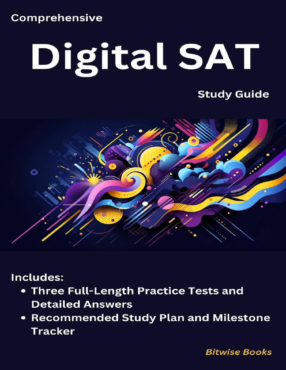 Comprehensive Digital Sat Study Guide With Three Fulllength Practice Tests And Detailed Answers Recommended Study Plan And Milestone Tracker Bitwise Books