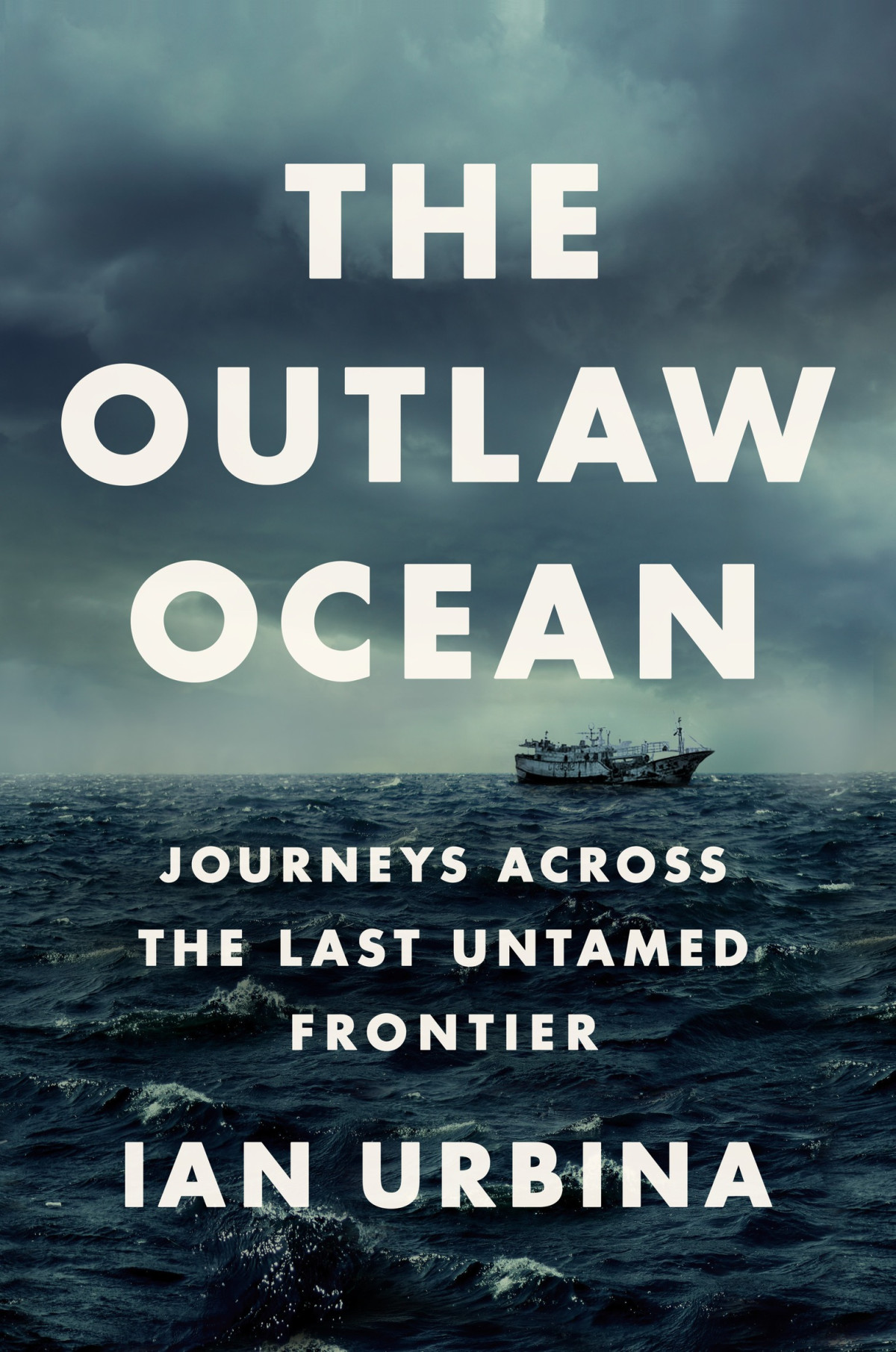 The Outlaw Ocean Journeys Across The Last Untamed Frontier Ian Urbina