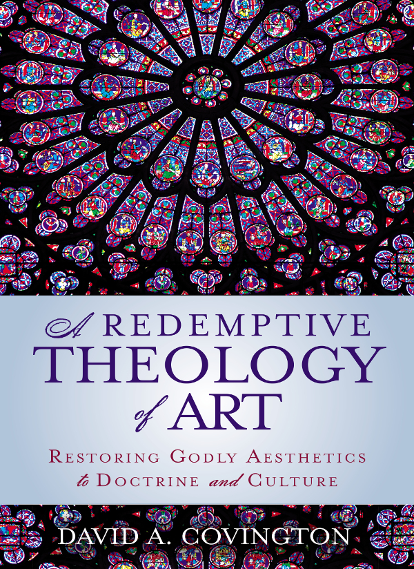 A Redemptive Theology Of Art David A Covington