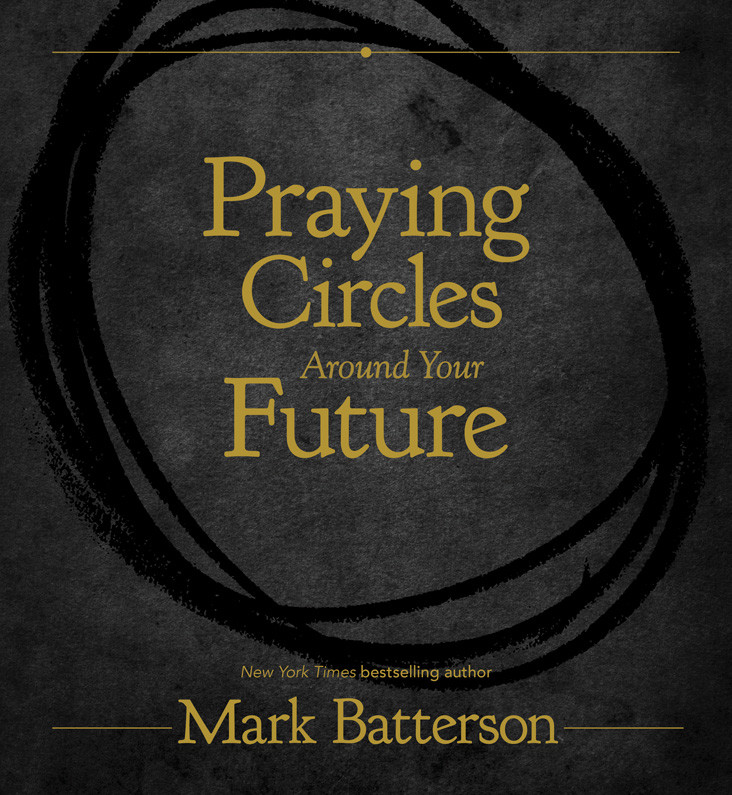 Praying Circles Around Your Future Mark Batterson