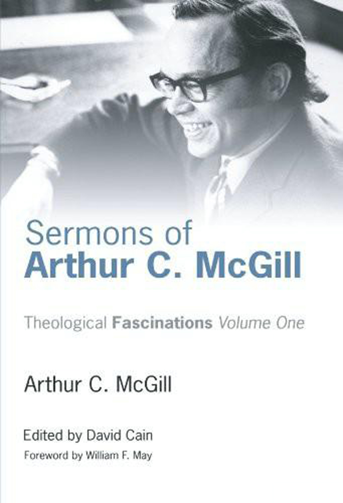 Sermons Of Arthur C Mcgill Arthur C Mcgilldavid William Cain David Cain William F May
