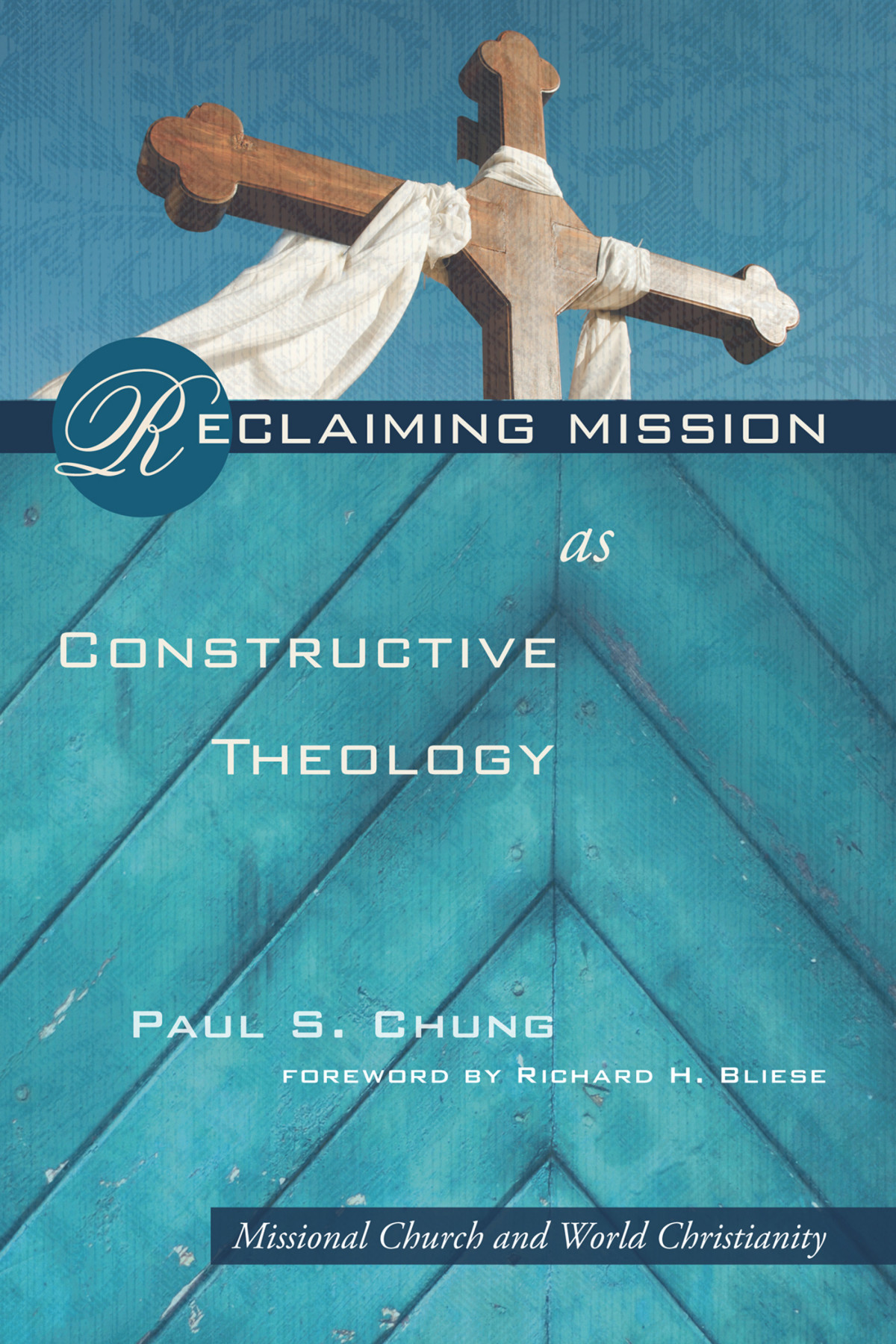 Reclaiming Mission As Constructive Theology Paul S Chung Richard H Bliese