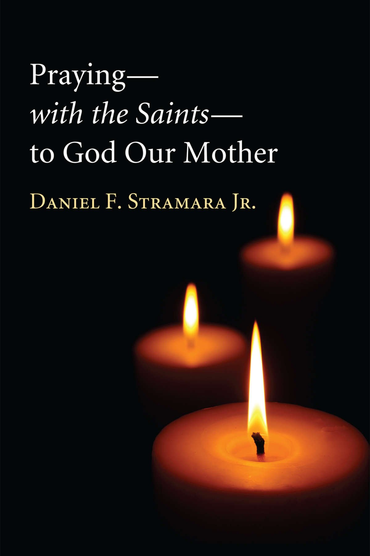 Prayingwith The Saintsto God Our Mother Daniel F Stramara Jr