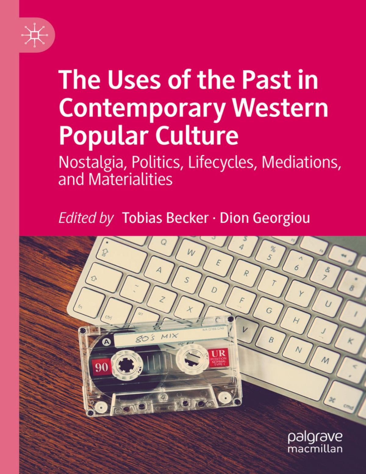The Uses Of The Past In Contemporary Western Popular Culture Nostalgia Politics Lifecycles Mediations And Materialities Tobias Becker Dion Georgiou