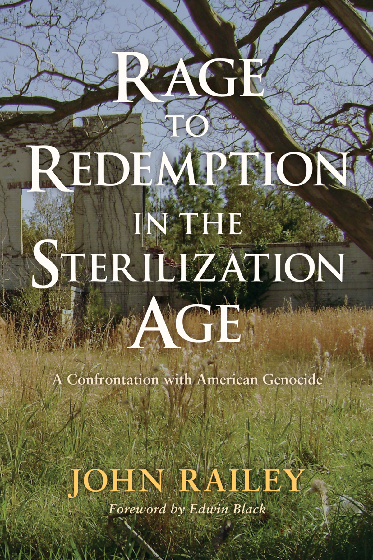 Rage To Redemption In The Sterilization Age John Railey Edwin Black