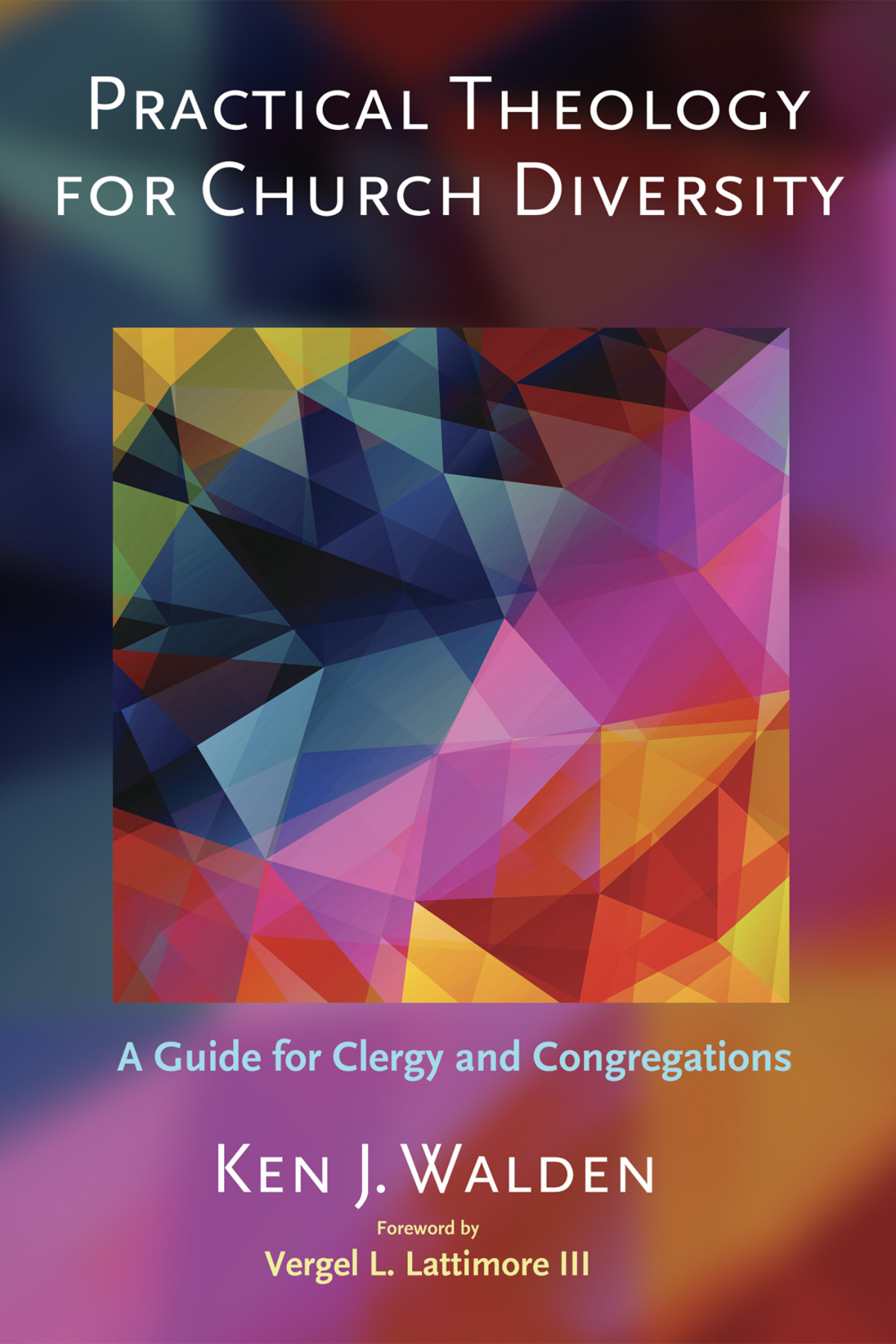 Practical Theology For Church Diversity Ken J Walden Vergel L Lattimore Iii