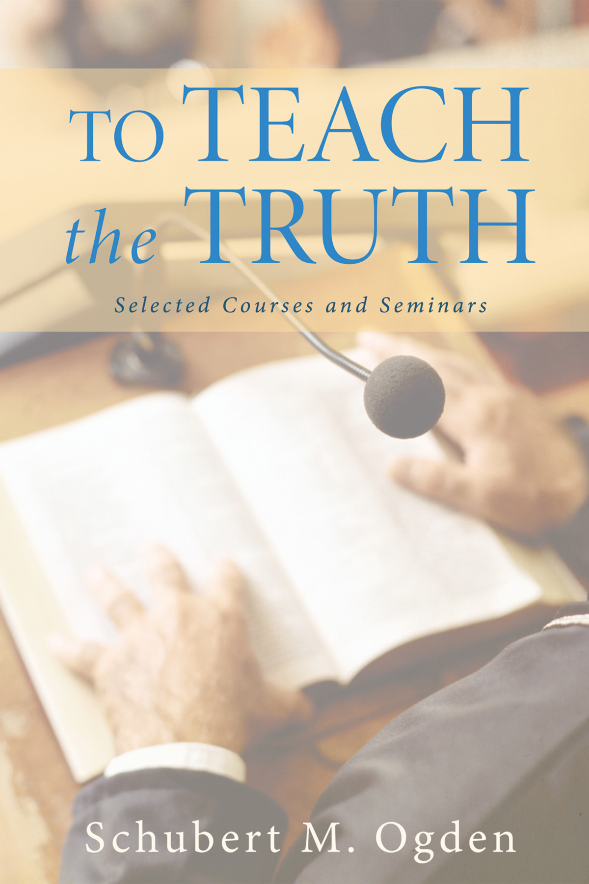 To Teach The Truth Schubert M Ogden