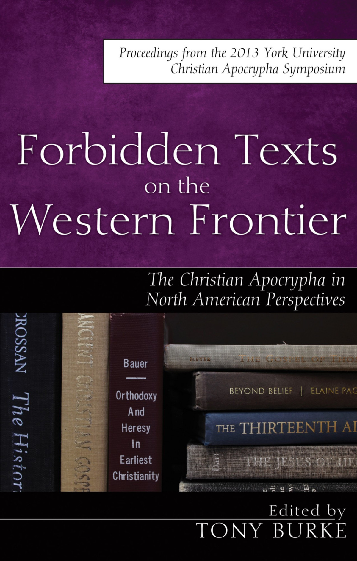 Forbidden Texts On The Western Frontier The Christian Apocrypha In North American Perspectives Tony Burke Christoph Markschies