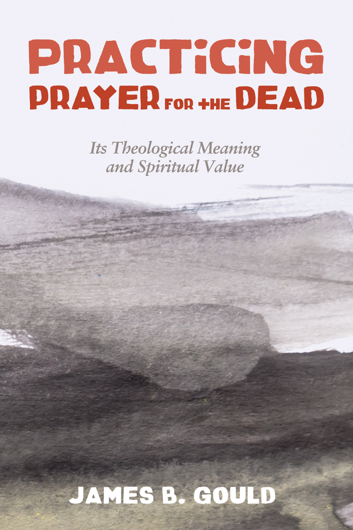 Practicing Prayer For The Dead James B Gould