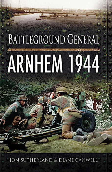 Battleground General Arnhem 1944 1st Edition Jon Sutherland Diane Canwell