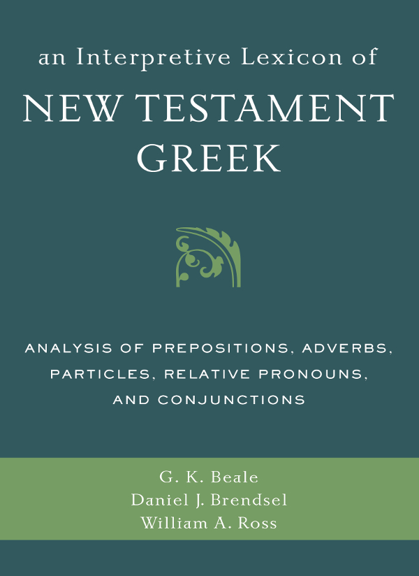 An Interpretive Lexicon Of New Testament Greek Gregory K Bealedaniel Joseph Brendselwilliam A Ross William A Ross Daniel Brendsel