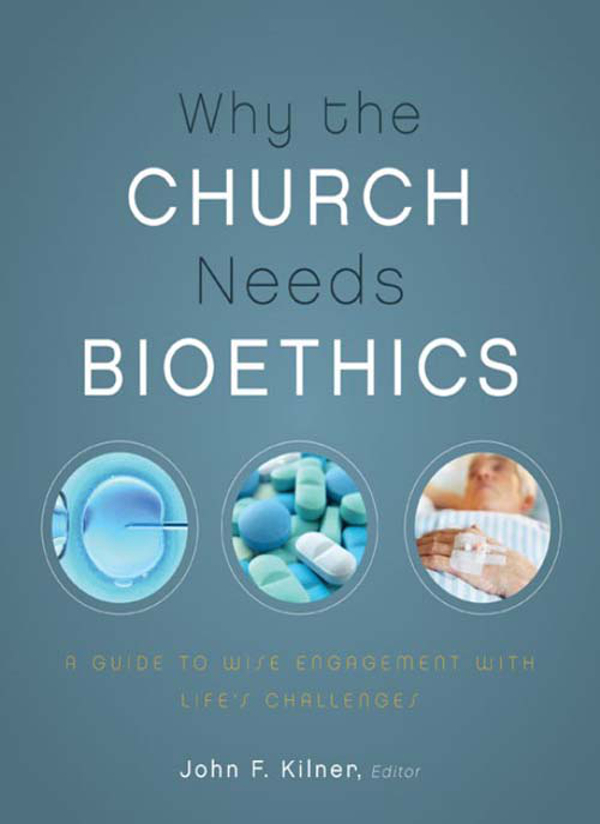 Why The Church Needs Bioethics Zondervanjohn F Kilner