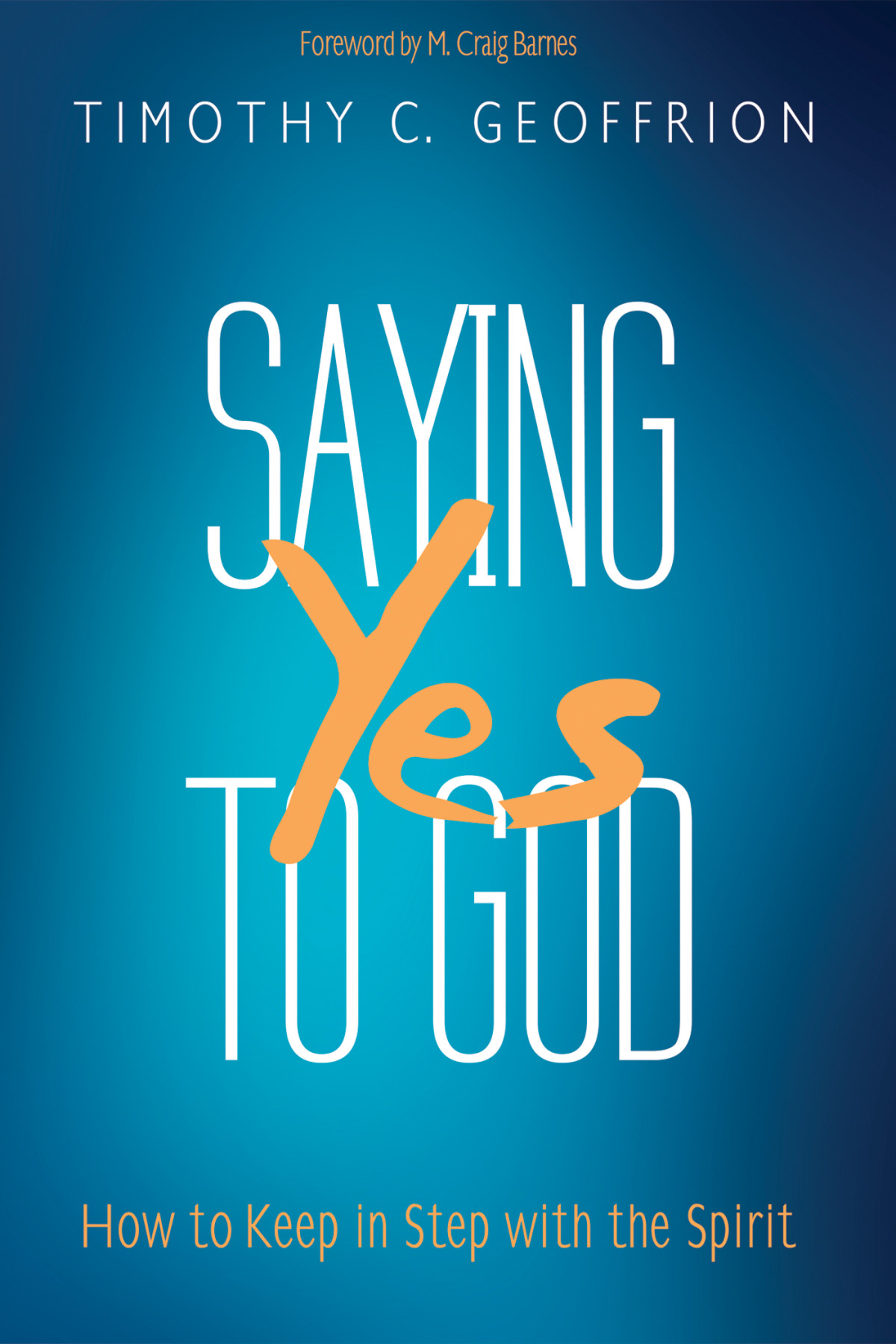 Saying Yes To God Timothy C Geoffrion